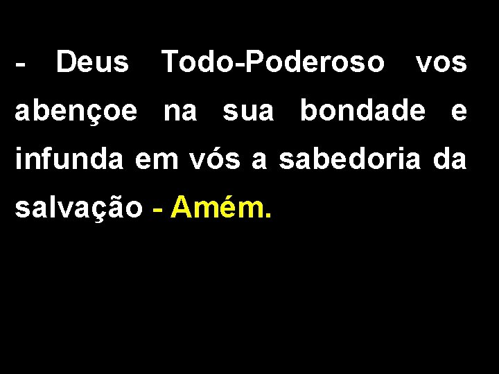 - Deus Todo-Poderoso vos abençoe na sua bondade e infunda em vós a sabedoria