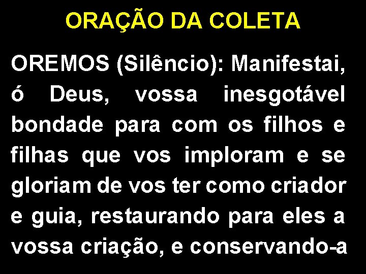 ORAÇÃO DA COLETA OREMOS (Silêncio): Manifestai, ó Deus, vossa inesgotável bondade para com os