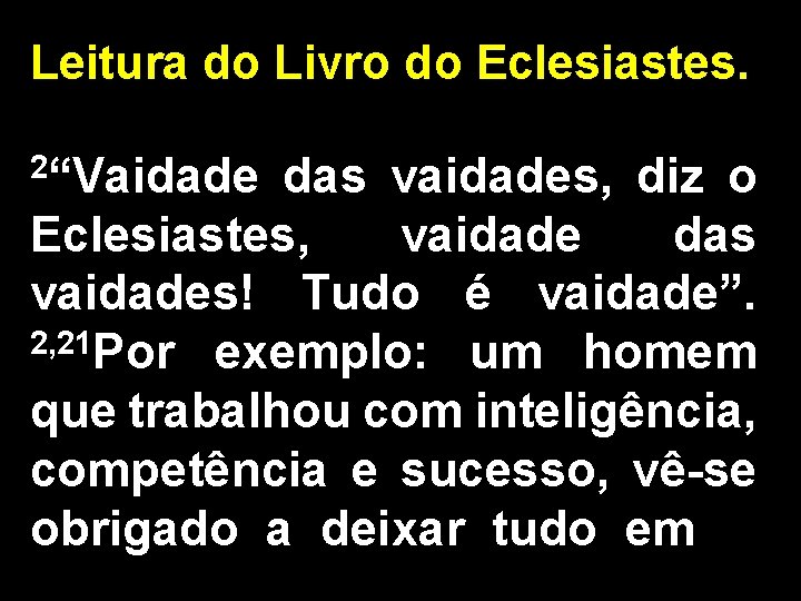Leitura do Livro do Eclesiastes. 2“Vaidade das vaidades, diz o Eclesiastes, vaidade das vaidades!