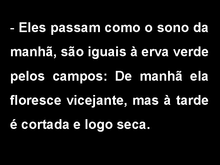 - Eles passam como o sono da manhã, são iguais à erva verde pelos