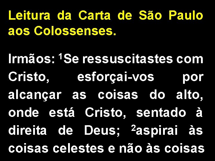 Leitura da Carta de São Paulo aos Colossenses. Irmãos: 1 Se ressuscitastes com Cristo,