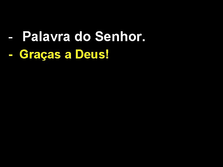 - Palavra do Senhor. - Graças a Deus! 