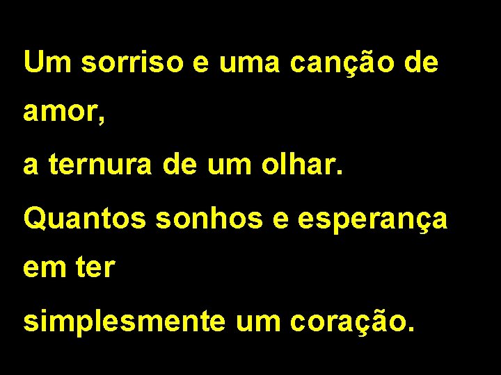 Um sorriso e uma canção de amor, a ternura de um olhar. Quantos sonhos