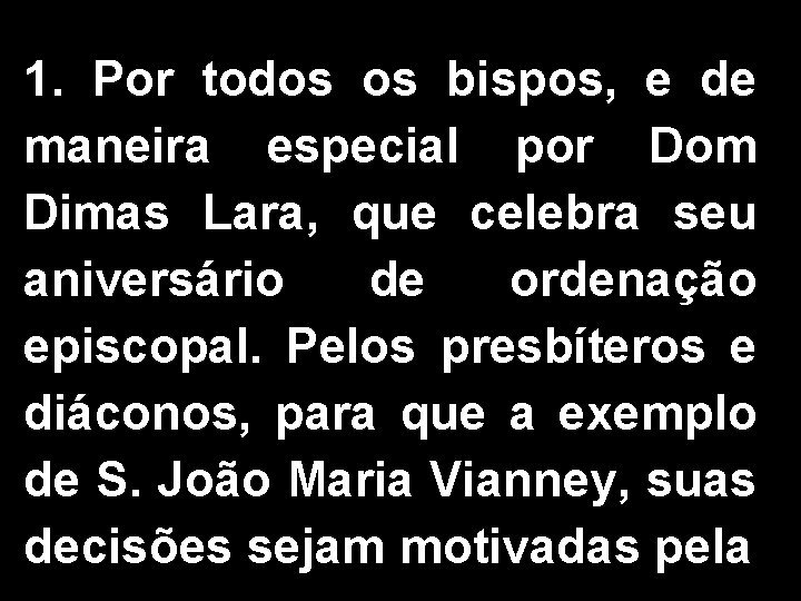 1. Por todos os bispos, e de maneira especial por Dom Dimas Lara, que