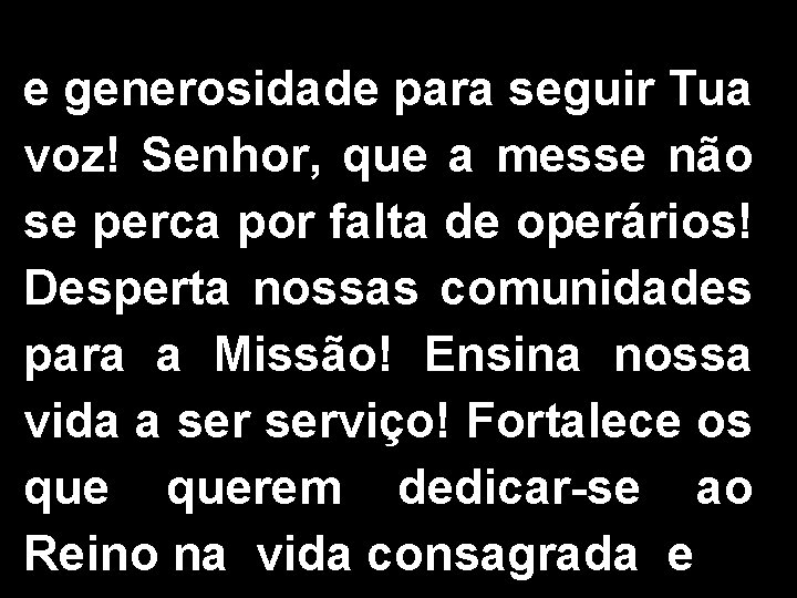 e generosidade para seguir Tua voz! Senhor, que a messe não se perca por