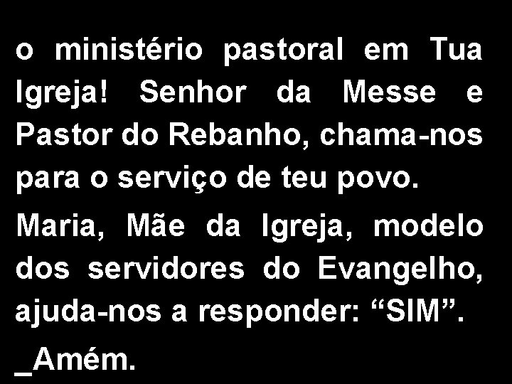 o ministério pastoral em Tua Igreja! Senhor da Messe e Pastor do Rebanho, chama-nos