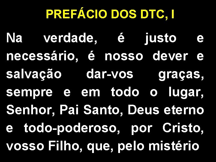 PREFÁCIO DOS DTC, I Na verdade, é justo e necessário, é nosso dever e