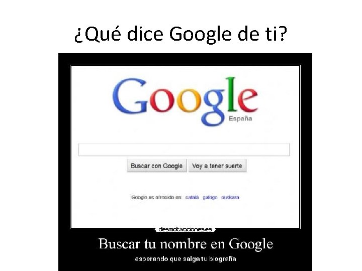 ¿Qué dice Google de ti? ¿Qué dice Google de ti?