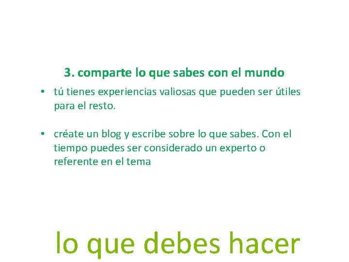 3. comparte lo que sabes con el mundo • tú tienes experiencias valiosas que 3. comparte lo que sabes con el mundo • tú tienes experiencias valiosas que