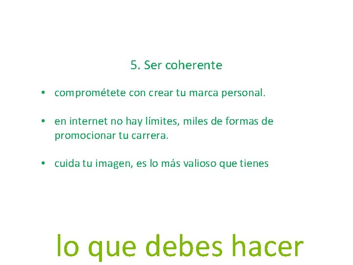 5. Ser coherente • comprométete con crear tu marca personal. • en internet no 5. Ser coherente • comprométete con crear tu marca personal. • en internet no