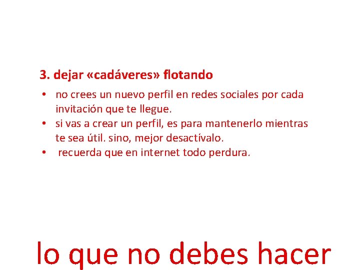 3. dejar «cadáveres» flotando en el ciberespacio • no crees un nuevo perfil en 3. dejar «cadáveres» flotando en el ciberespacio • no crees un nuevo perfil en