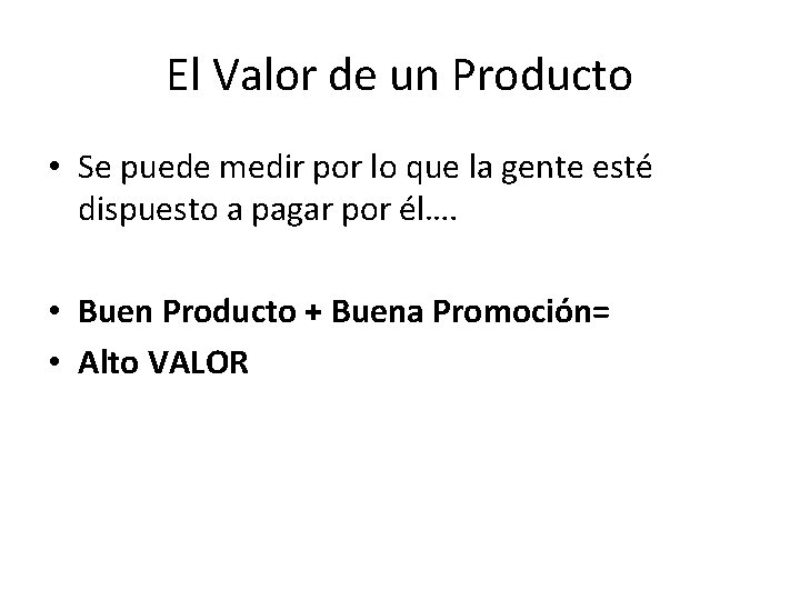 El Valor de un Producto • Se puede medir por lo que la gente El Valor de un Producto • Se puede medir por lo que la gente