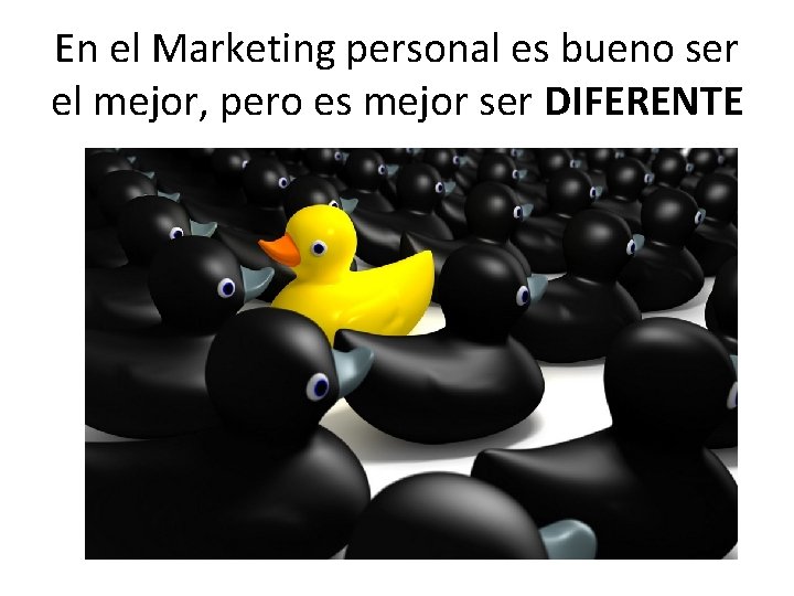 En el Marketing personal es bueno ser el mejor, pero es mejor ser DIFERENTE En el Marketing personal es bueno ser el mejor, pero es mejor ser DIFERENTE