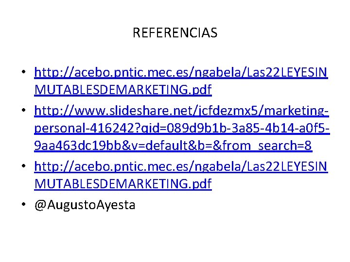 REFERENCIAS • http: //acebo. pntic. mec. es/ngabela/Las 22 LEYESIN MUTABLESDEMARKETING. pdf • http: //www. REFERENCIAS • http: //acebo. pntic. mec. es/ngabela/Las 22 LEYESIN MUTABLESDEMARKETING. pdf • http: //www.