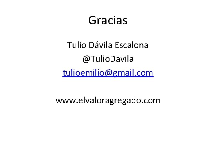Gracias Tulio Dávila Escalona @Tulio. Davila tulioemilio@gmail. com www. elvaloragregado. com Gracias Tulio Dávila Escalona @Tulio. Davila tulioemilio@gmail. com www. elvaloragregado. com