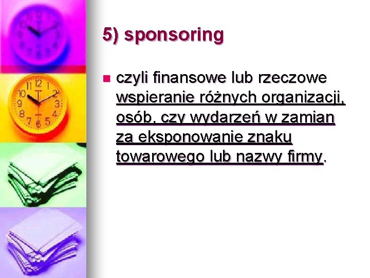 5) sponsoring n czyli finansowe lub rzeczowe wspieranie różnych organizacji, osób, czy wydarzeń w