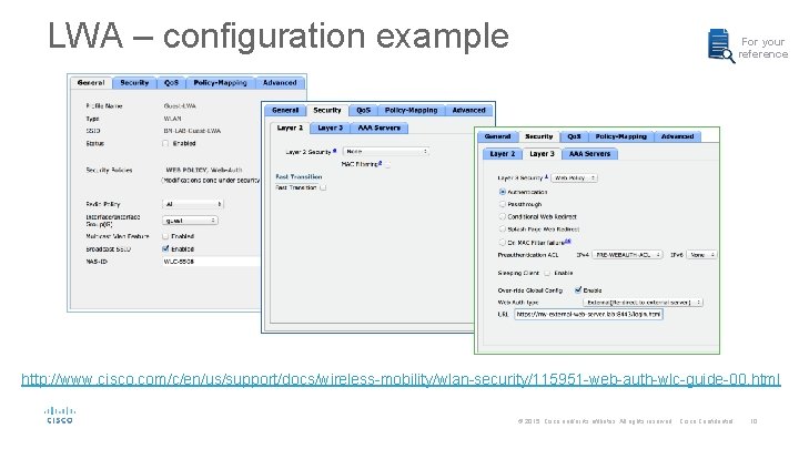 LWA – configuration example For your reference http: //www. cisco. com/c/en/us/support/docs/wireless-mobility/wlan-security/115951 -web-auth-wlc-guide-00. html ©