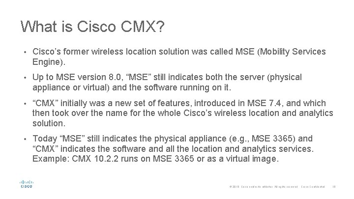 What is Cisco CMX? • Cisco’s former wireless location solution was called MSE (Mobility