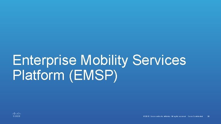 Enterprise Mobility Services Platform (EMSP) © 2015 Cisco and/or its affiliates. All rights reserved.