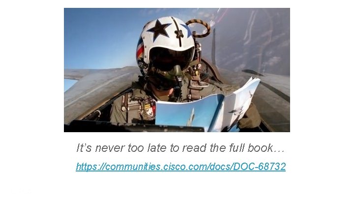 It’s never too late to read the full book… https: //communities. cisco. com/docs/DOC-68732 