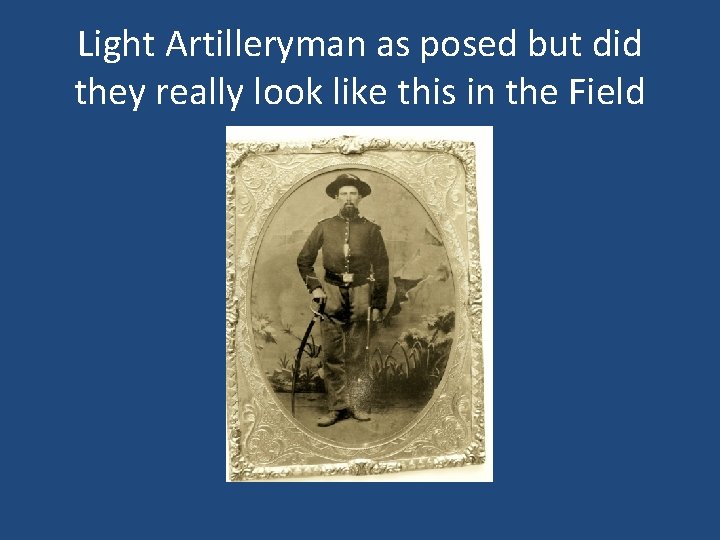 Light Artilleryman as posed but did they really look like this in the Field