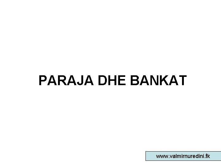 PARAJA DHE BANKAT 1 www. valmirnuredini. tk 