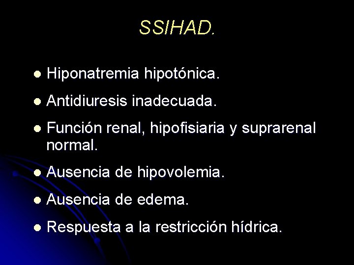 SSIHAD. l Hiponatremia hipotónica. l Antidiuresis inadecuada. l Función renal, hipofisiaria y suprarenal normal.