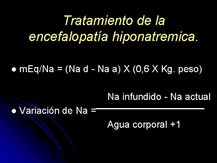 Tratamiento de la encefalopatía hiponatremica. m. Eq/Na = (Na d - Na a) X