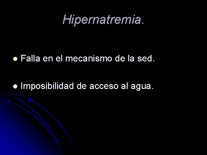 Hipernatremia. l Falla en el mecanismo de la sed. l Imposibilidad de acceso al