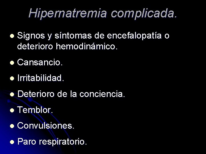 Hipernatremia complicada. l Signos y síntomas de encefalopatía o deterioro hemodinámico. l Cansancio. l