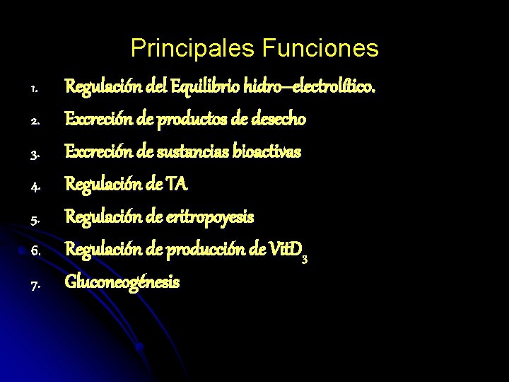 Principales Funciones 1. 2. 3. 4. 5. 6. 7. Regulación del Equilibrio hidro–electrolítico. Excreción