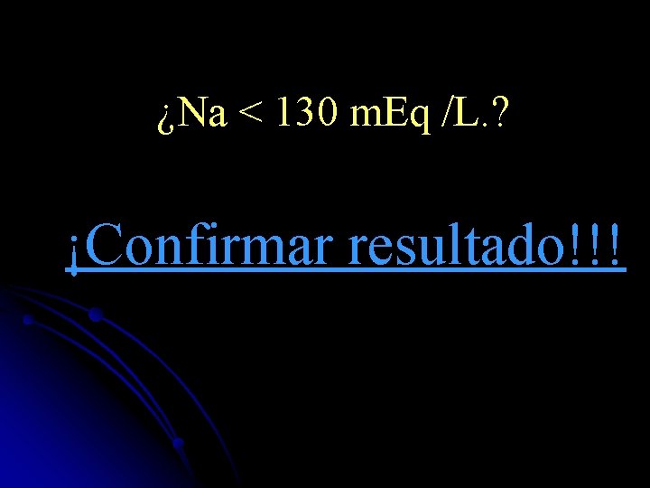 ¿Na < 130 m. Eq /L. ? ¡Confirmar resultado!!! 