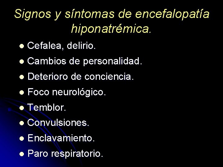 Signos y síntomas de encefalopatía hiponatrémica. l Cefalea, delirio. l Cambios de personalidad. l