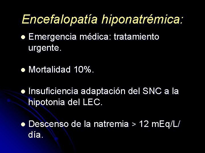 Encefalopatía hiponatrémica: l Emergencia médica: tratamiento urgente. l Mortalidad 10%. l Insuficiencia adaptación del