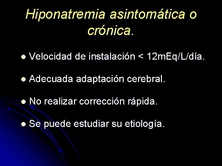 Hiponatremia asintomática o crónica. l Velocidad de instalación < 12 m. Eq/L/día. l Adecuada