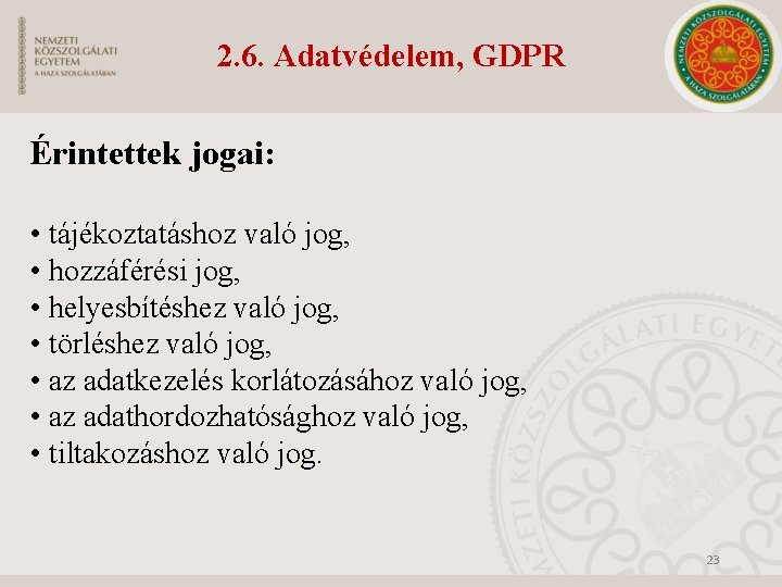 2. 6. Adatvédelem, GDPR Érintettek jogai: • tájékoztatáshoz való jog, • hozzáférési jog, •