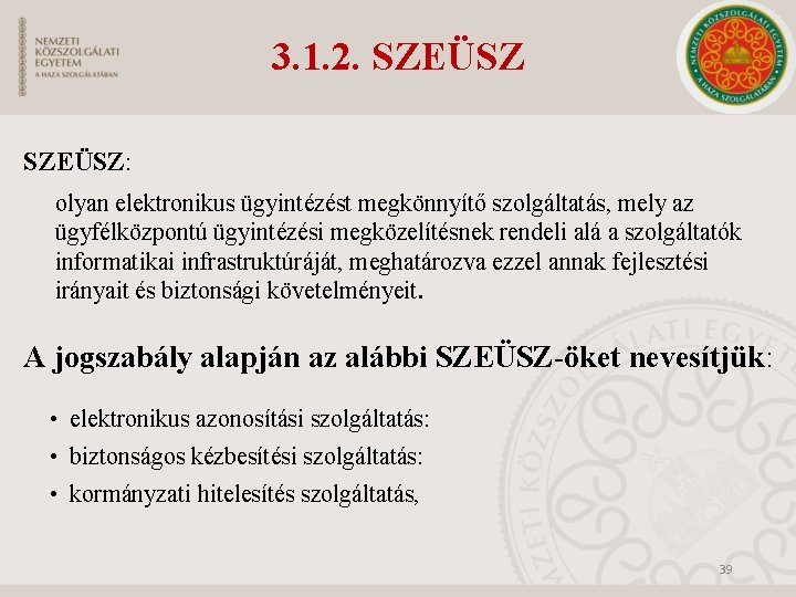 3. 1. 2. SZEÜSZ: olyan elektronikus ügyintézést megkönnyítő szolgáltatás, mely az ügyfélközpontú ügyintézési megközelítésnek