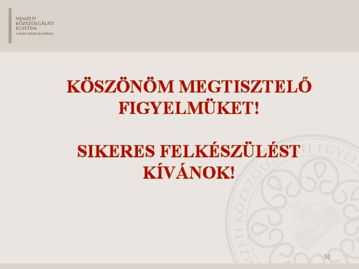 KÖSZÖNÖM MEGTISZTELŐ FIGYELMÜKET! SIKERES FELKÉSZÜLÉST KÍVÁNOK! 52 