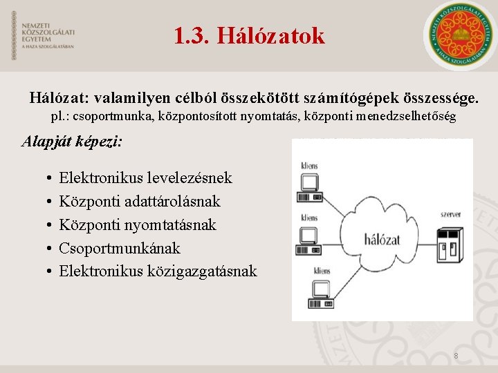 1. 3. Hálózatok Hálózat: valamilyen célból összekötött számítógépek összessége. pl. : csoportmunka, központosított nyomtatás,