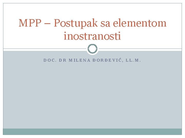 MPP – Postupak sa elementom inostranosti DOC. DR MILENA ĐORĐEVIĆ, LL. M. 