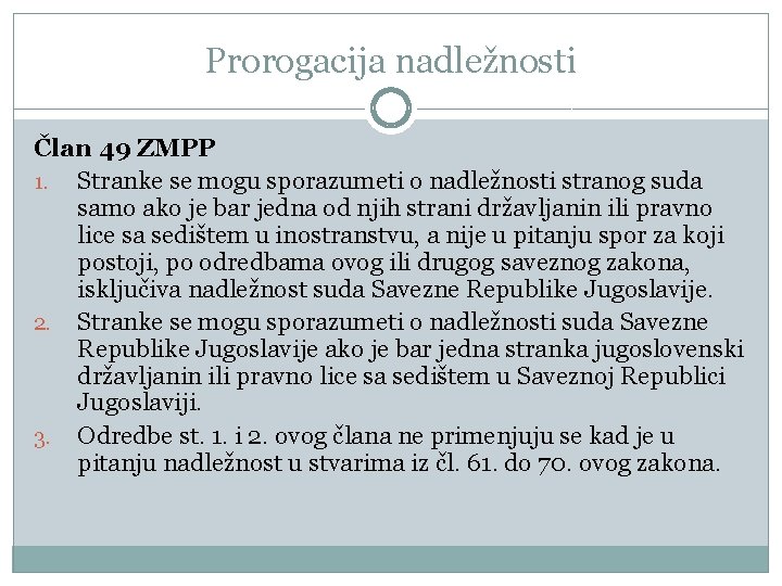 Prorogacija nadležnosti Član 49 ZMPP 1. Stranke se mogu sporazumeti o nadležnosti stranog suda