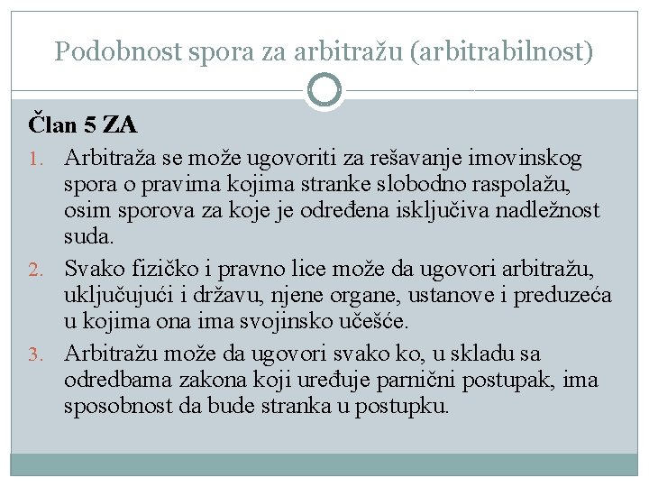 Podobnost spora za arbitražu (arbitrabilnost) Član 5 ZA 1. Arbitraža se može ugovoriti za