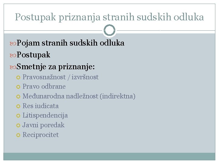 Postupak priznanja stranih sudskih odluka Pojam stranih sudskih odluka Postupak Smetnje za priznanje: Pravosnažnost