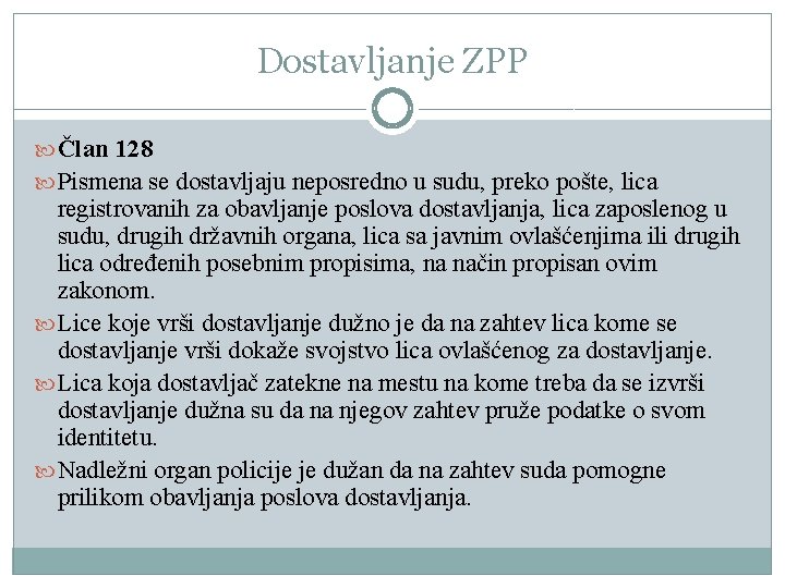 Dostavljanje ZPP Član 128 Pismena se dostavljaju neposredno u sudu, preko pošte, lica registrovanih