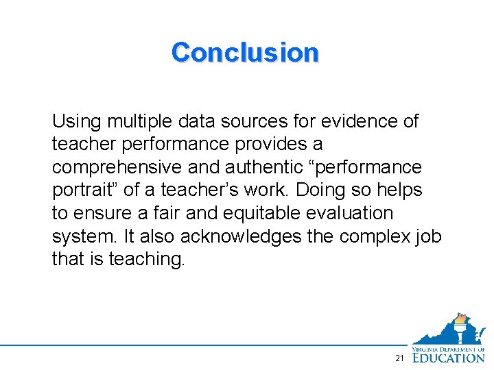Conclusion Using multiple data sources for evidence of teacher performance provides a comprehensive and