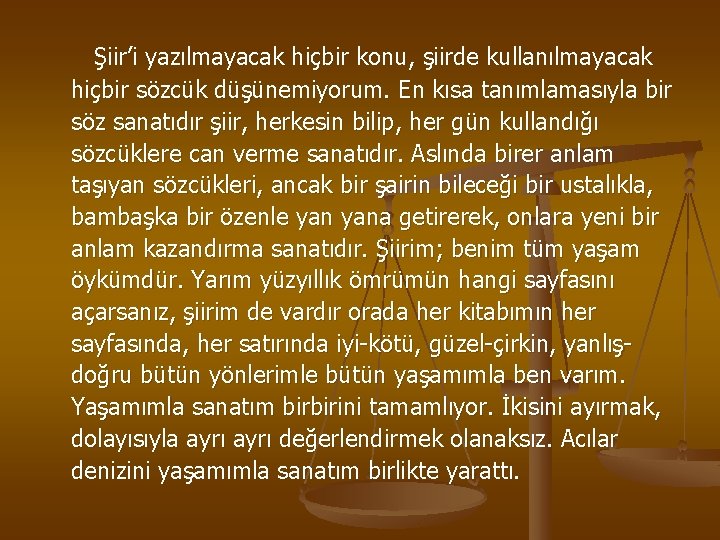 Şiir’i yazılmayacak hiçbir konu, şiirde kullanılmayacak hiçbir sözcük düşünemiyorum. En kısa tanımlamasıyla bir söz