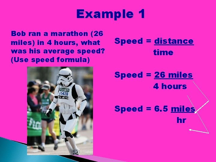 Example 1 Bob ran a marathon (26 miles) in 4 hours, what was his Example 1 Bob ran a marathon (26 miles) in 4 hours, what was his