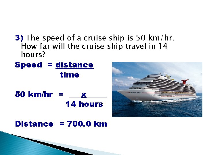 3) The speed of a cruise ship is 50 km/hr. How far will the 3) The speed of a cruise ship is 50 km/hr. How far will the