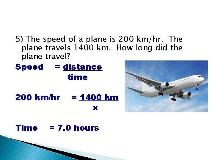 5) The speed of a plane is 200 km/hr. The plane travels 1400 km. 5) The speed of a plane is 200 km/hr. The plane travels 1400 km.