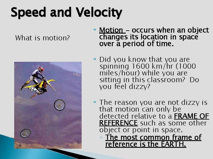 Speed and Velocity What is motion? Motion - occurs when an object changes its Speed and Velocity What is motion? Motion - occurs when an object changes its